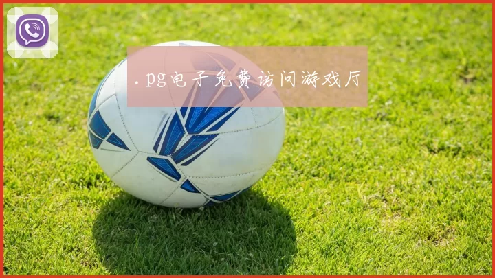 .pg电子免费访问游戏厅