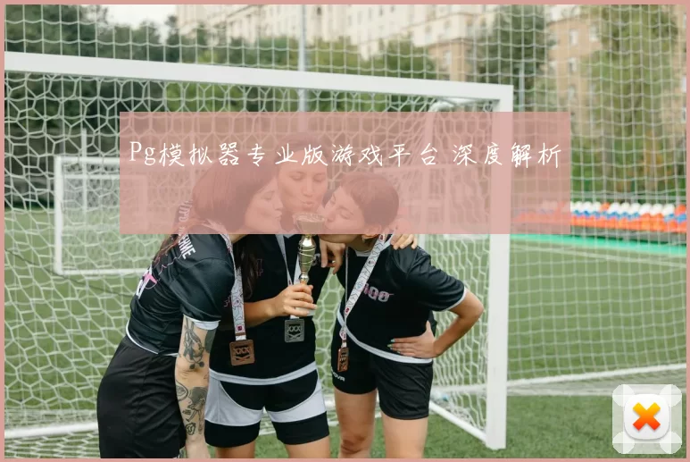 Pg模拟器专业版游戏平台 深度解析