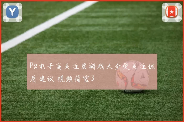 Pg电子高关注度游戏大全受关注优质建议 视频荷官3