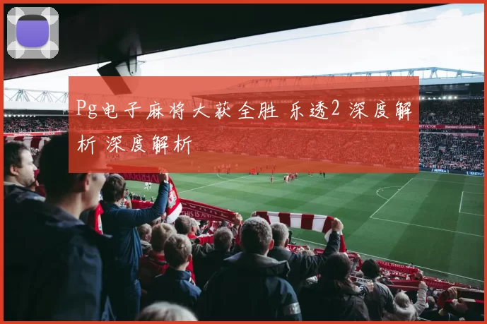 Pg电子麻将大获全胜 乐透2 深度解析 深度解析