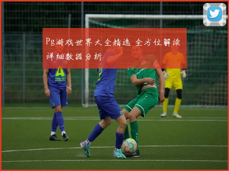 Pg游戏世界大全精选 全方位解读 详细数据分析